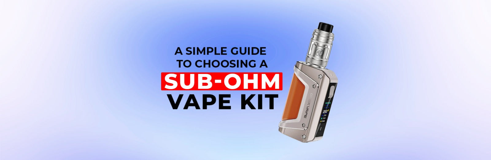 A Simple Guide to Choosing a Sub-Ohm Vape Kit