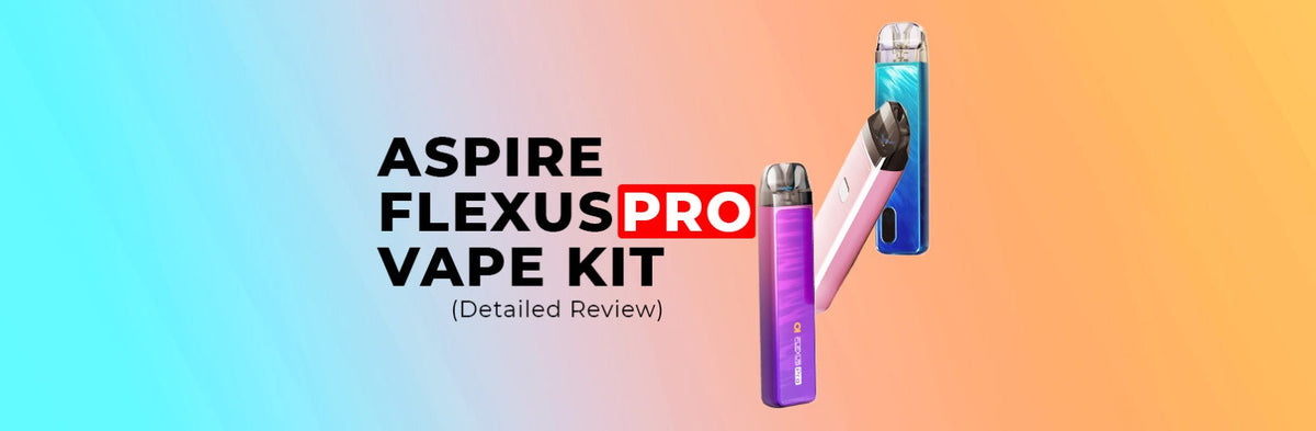 Aspire Flexus Pro Vape Kit Detailed Review for Beginners Aspire Flexus Pro Vape Kit Detailed Review for Beginners