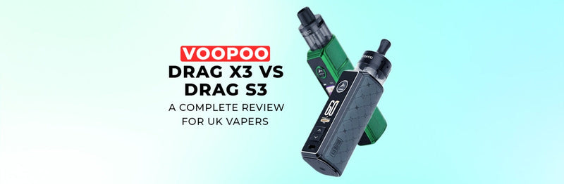 VooPoo Drag X3 vs Drag S3 Review for UK Vapers VooPoo Drag X3 vs Drag S3 Review for UK Vapers